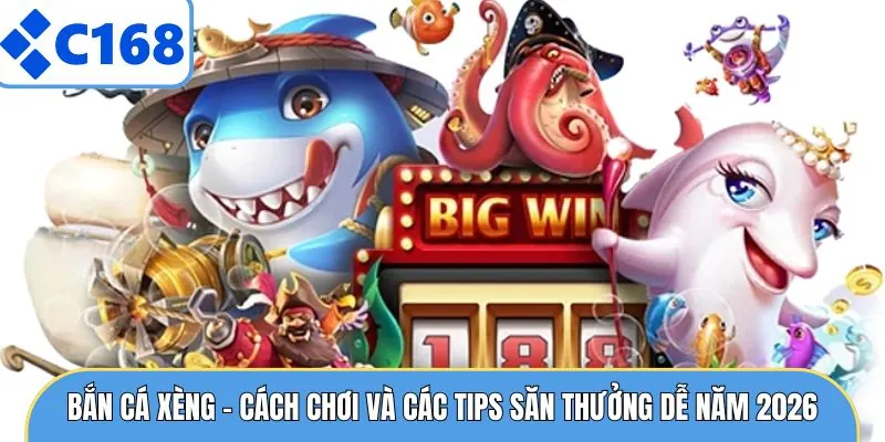 Bắn Cá Xèng - Cách Chơi Và Các Tips Săn Thưởng Dễ Năm 2026