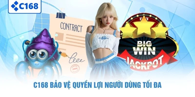 Chơi Có Trách Nhiệm 6 C168 bảo vệ quyền lợi người dùng tối đa