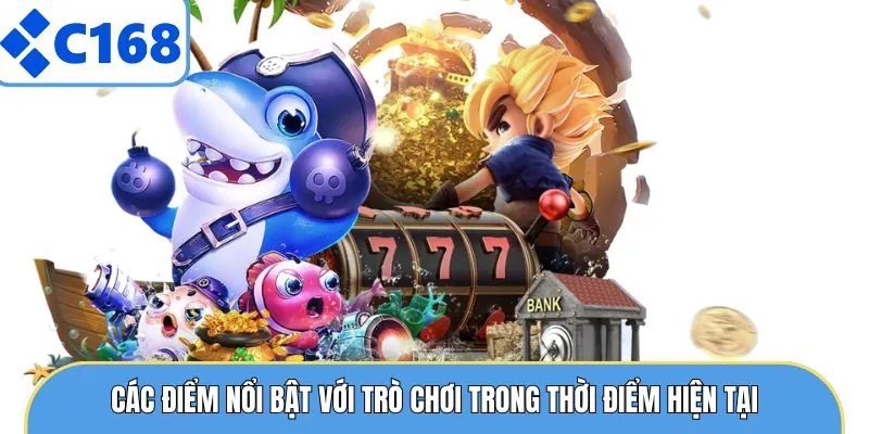 Các điểm nổi bật với trò chơi trong thời điểm hiện tại