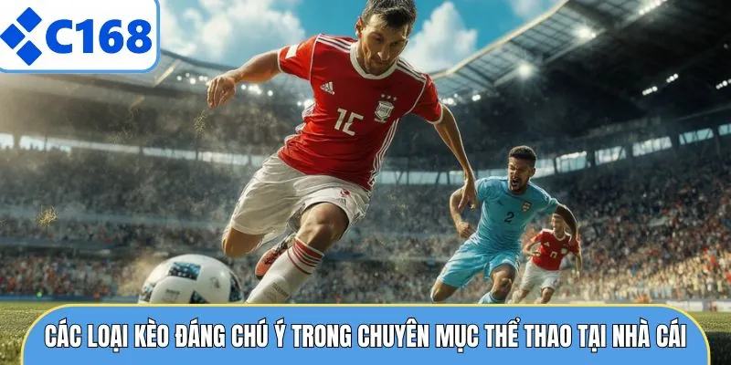 Các loại kèo đáng chú ý trong chuyên mục thể thao tại nhà cái