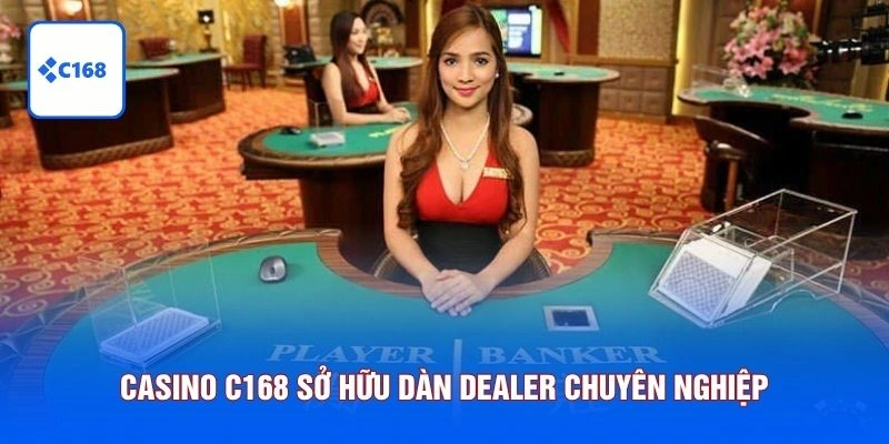 Casino C168 sở hữu dàn Dealer chuyên nghiệp