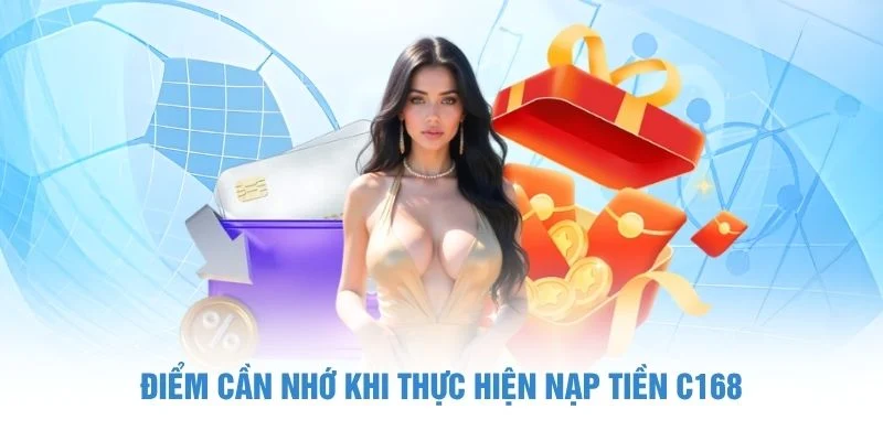 Điểm cần nhớ khi thực hiện nạp tiền C168
