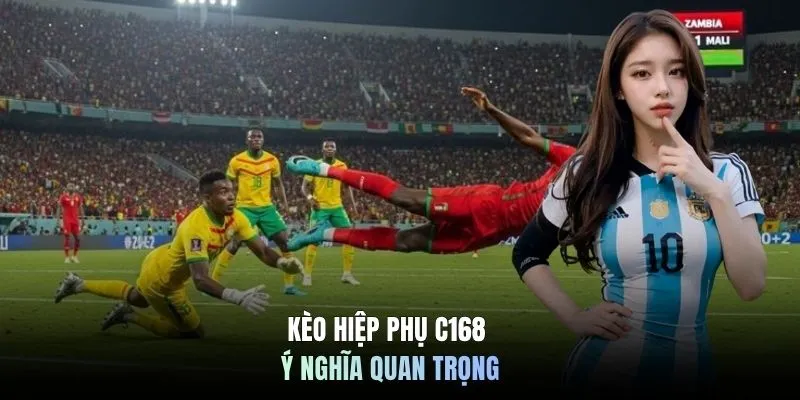 Kèo hiệp phụ C168 ý nghĩa quan trọng