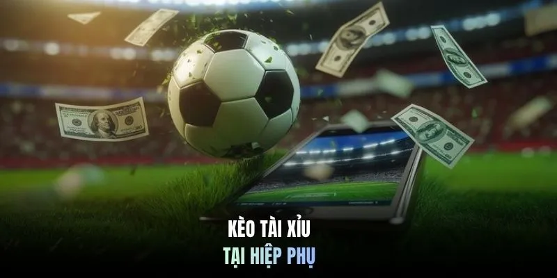Kèo tài xỉu tại hiệp phụ