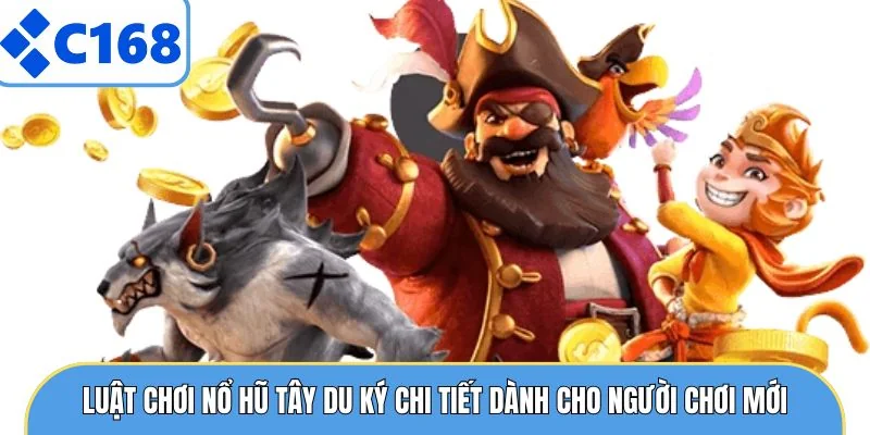 Luật chơi nổ hũ Tây Du Ký chi tiết dành cho người chơi mới