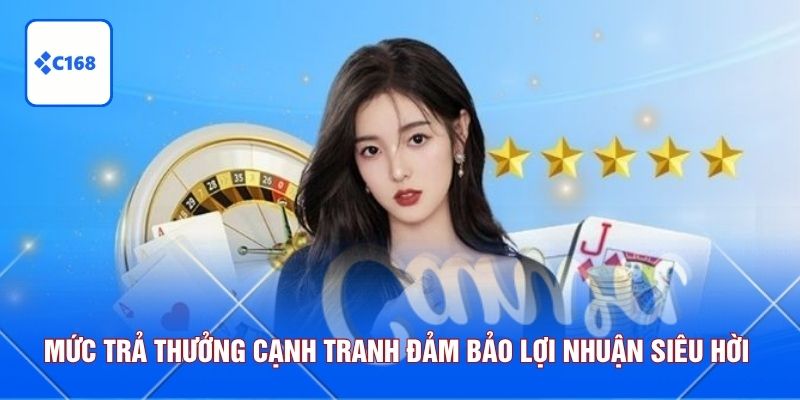 C168 12 Mức trả thưởng cạnh tranh đảm bảo lợi nhuận nhận về siêu hời