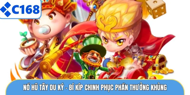 Nổ Hũ Tây Du Ký - Bí Kíp Chinh Phục Phần Thưởng Khủng