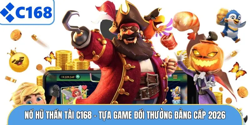 Nổ Hũ Thần Tài C168 - Tựa Game Đổi Thưởng Đẳng Cấp 2026
