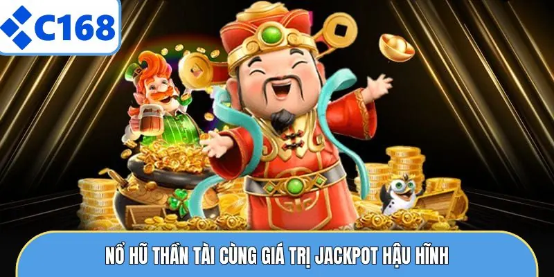 Nổ hũ Thần Tài cùng giá trị Jackpot hậu hĩnh