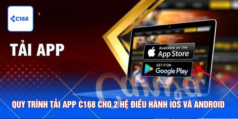 C168 13 Quy trình tải app C168 cho 2 hệ điều hành máy IOS/Android