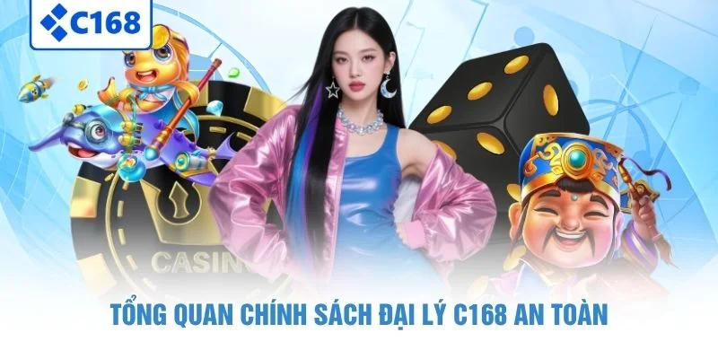 Tổng quan chính sách đại lý C168 an toàn