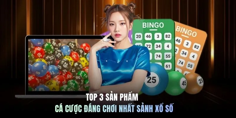 Xổ Số C168 6 TOP 3 sản phẩm cá cược đáng chơi nhất sảnh xổ số