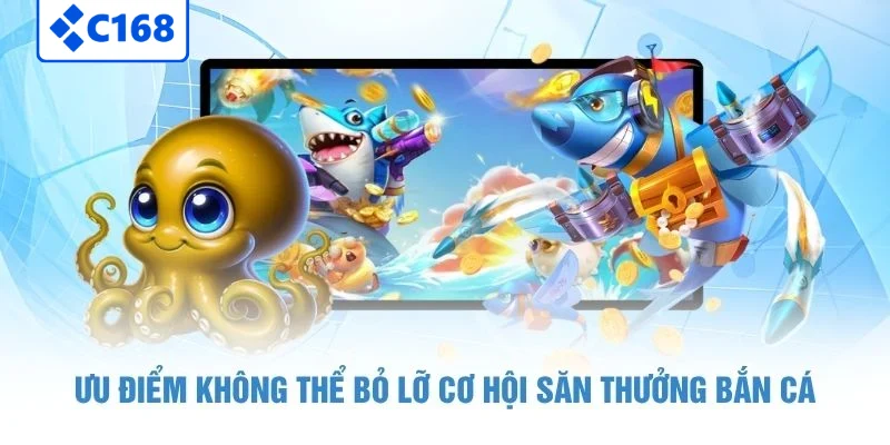 Bắn Cá H5 - Cách Tăng Lợi Nhuận Và Chiến Thắng Tại C168 5 Ưu điểm không thể bỏ lỡ cơ hội săn thưởng bắn cá